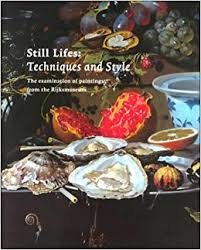 Still Lifes: Techniques and Style : An Examination of Paintings from the Rijksmuseum