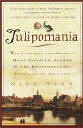 Tulipomania : The Story of the World's Most Coveted Flower & the Extraordinary Passions It Aroused
