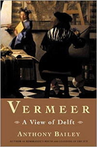 A View of Delft: Vermeer and his Contemporaries, Anthony Bailey