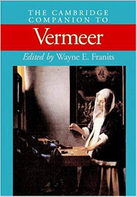 The Cambridge Companion to Vermeer (Cambridge Companions to the History of Art), ed. Wayne Franits