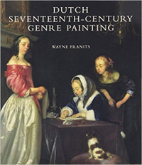Dutch Seventeenth-Century Genre Painting: Its Stylistic and Thematic Evolution, Wayne Franits