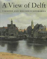 A View of Delft: Vermeer and his Contemporaries, Walter Liedtke