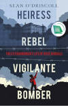 Heiress, Rebel, Vigilante, Bomber: The Extraordinary Life of Rose Dugdale, Sean Driscoll