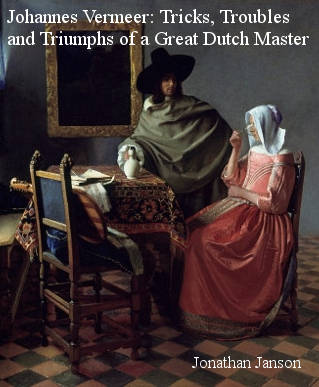 Johannes Vermeer: Tricks, Troubles and Triumphs of a Great Dutch Master</strong>, Jonathan Janson