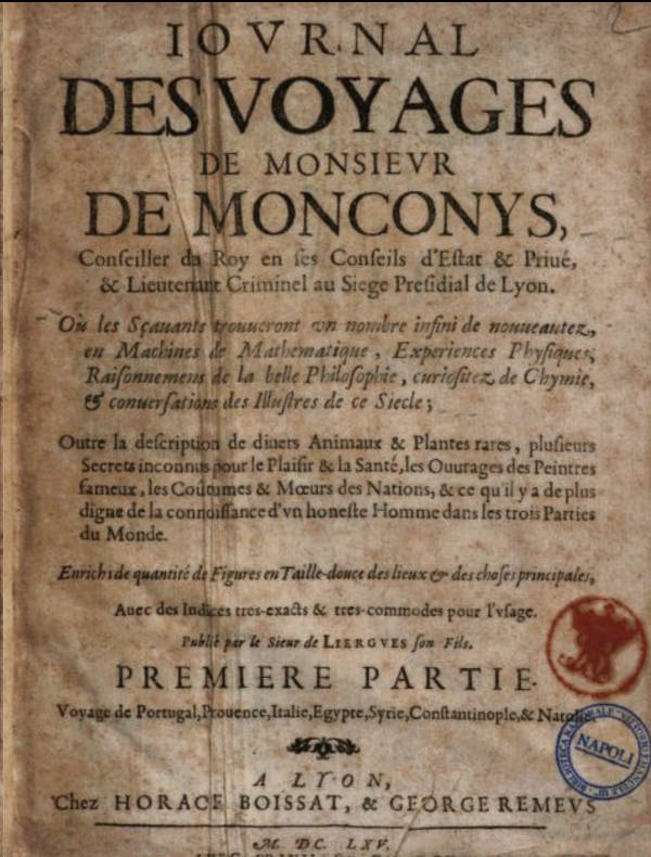 Journal des voyages de Monsieur de Monconys, Conseiller du Roy en ses Conseils d'Estat & Privé, & Lieutenant Criminel au Siège Presidial de Lyon, 2 vols.,Lyon, 1665–1666, Balthasar de Monconys